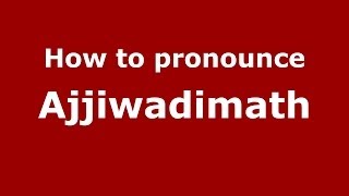 How to pronounce Ajjiwadimath