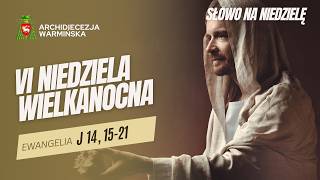 SŁOWO NA NIEDZIELĘ -  VI Niedziela Wielkanocna - abp Józef Górzyński - 10.05.2026 r.