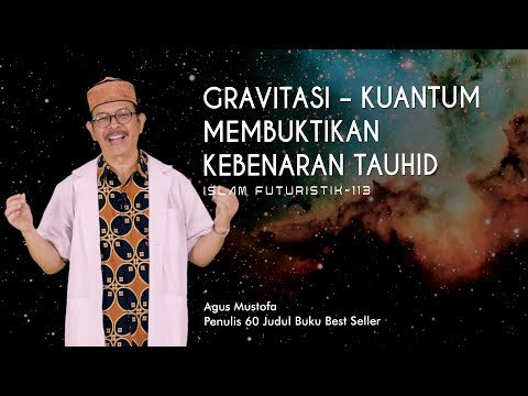 Islam Futuristik eps. 113  GRAVITASI – KUANTUM MEMBUKTIKAN KEBENARAN TAUHID