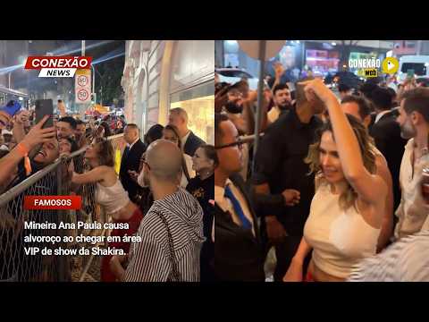 Vídeo: Mineira Ana Paula causa alvoroço ao chegar em área VIP de show da Shakira.