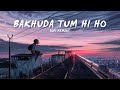 Bakhuda Tum Hi Ho | Lofi Mixtape | Lofi Mix | Relax and Enjoy