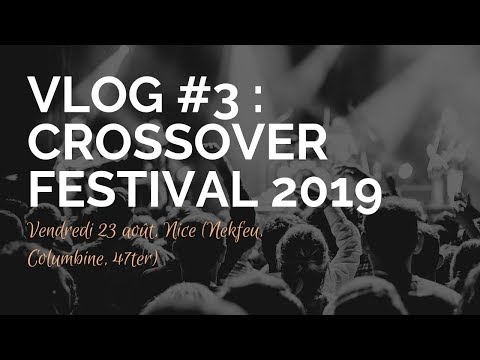 Vlog : Crossover Festival, 23 Août 2019 Nice (Nekfeu, Columbine, 47ter)