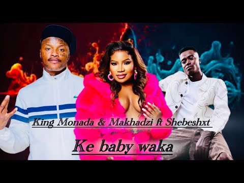 King Monada & Makhadzi Entertainment ft Shebeshxt- Ke baby waka