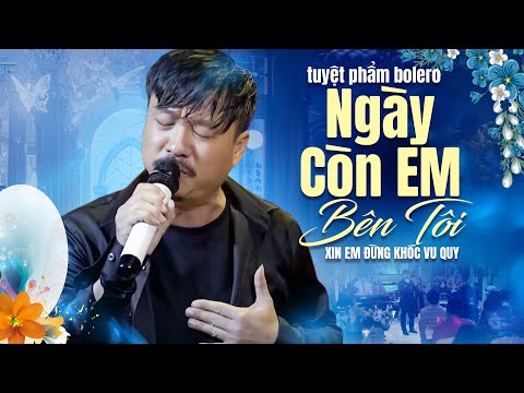 Tuyệt Phẩm Bolero Ngày Còn Em Bên Tôi, Xin Em Đừng Khóc Vu Quy - Quang lập Top Hits