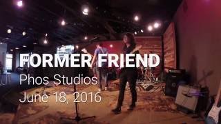 former friend - LIVE @ Phos Studios - 6/18/2016