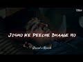 Jismo Ke Peeche Bhaage Ho Firte [Slowed x Reverb]