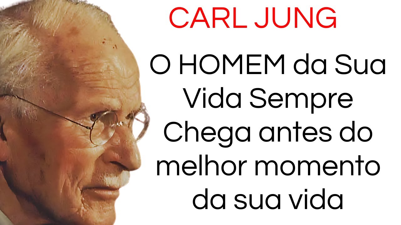 CARL JUNG - O HOMEM da Sua Vida Sempre Chega antes do melhor momento da sua vida