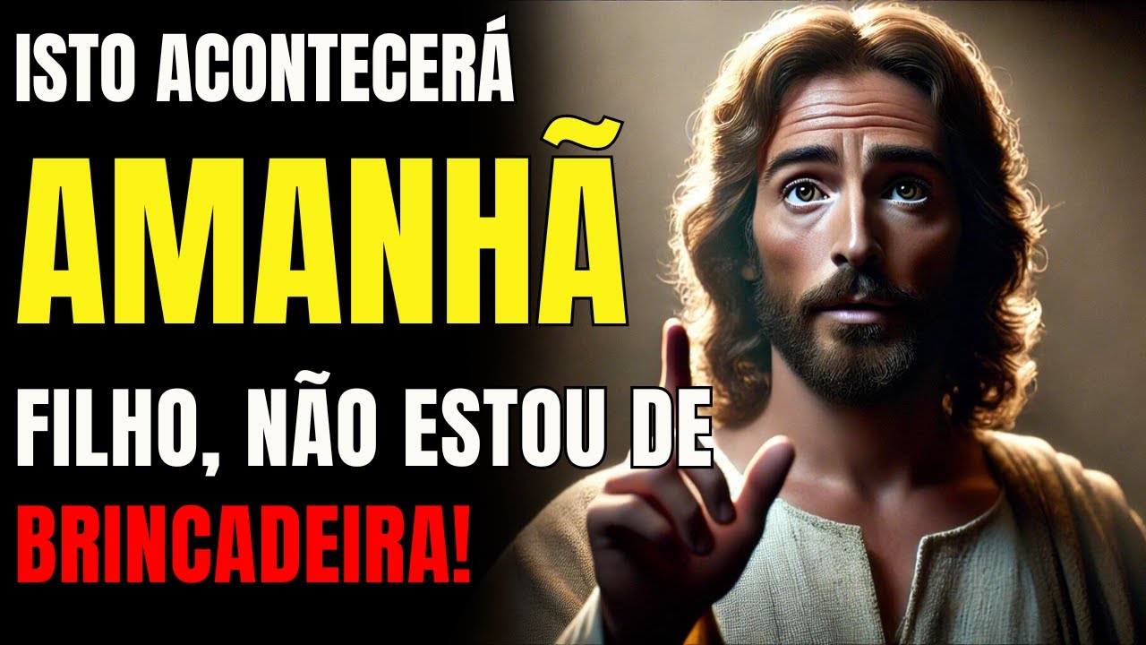 FILHO, ISTO ACONTECERÁ AMANHÃ POR FAVOR, NÃO IGNORE ESTE SINAL!