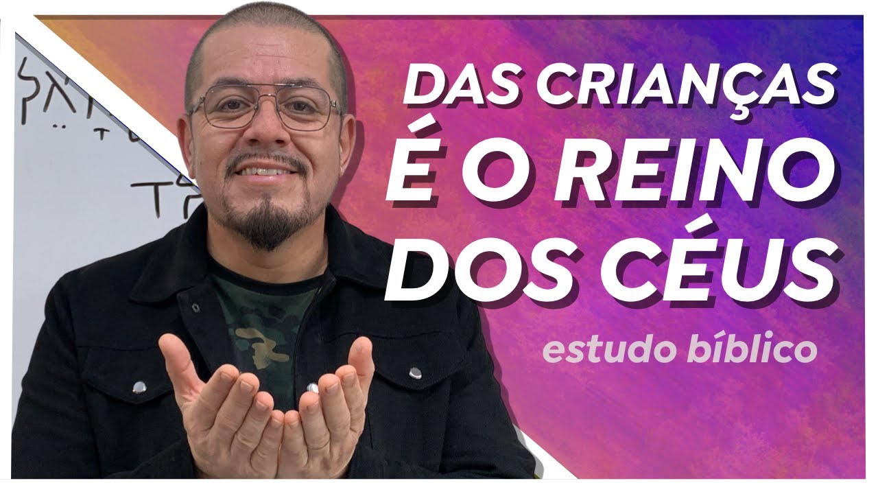 Entenda Porque das Crianças é o Reino dos Céus - Estudo Bíblico e Teológico