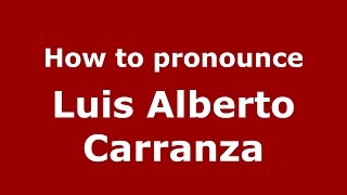 How to pronounce Luis Alberto Carranza