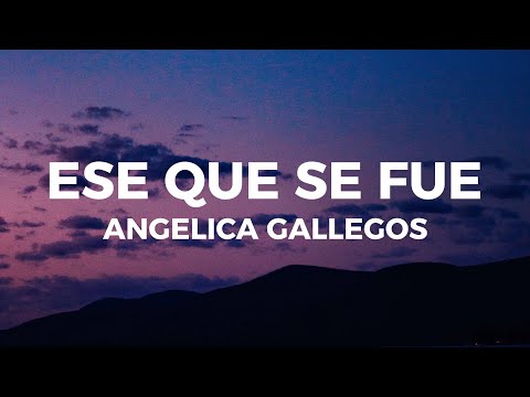 Angelica Gallegos - Ese Que Se Fue (Letra) No Hay Mal Que Por Bien No Venga Dice El Dicho
