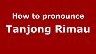 How to pronounce Tanjong Rimau