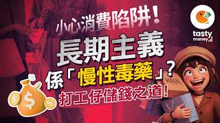 小心消費陷阱！長期主義係「慢性毒藥」?打工仔儲錢之道！精明消費 | 財富研究 | 開源節流