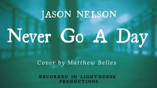 Jason Nelson - Never Go a Day ( Cover by Matthew Belles )