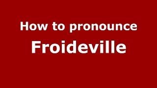How to pronounce Froideville