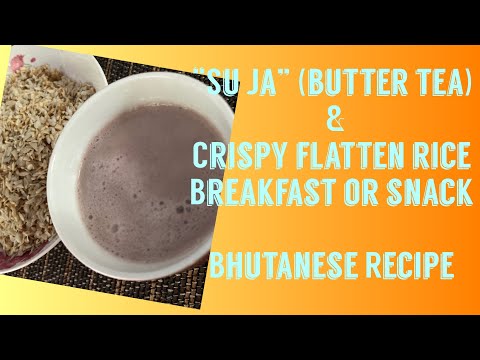 Suja (Butter Tea) & Crispy Flatten Rice (breakfast/afternoon snack) Bhutanese Tea