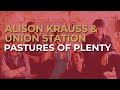 Alison Krauss & Union Station - Pastures Of Plenty (Official Audio) - Alison Krauss Alison Krauss & Union Station - Pastures Of Plenty (Official Audio)