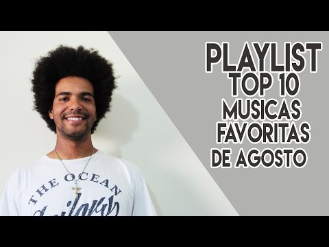 PLAYLIST TOP 10 MUSICAS FAVORITAS DE AGOSTO