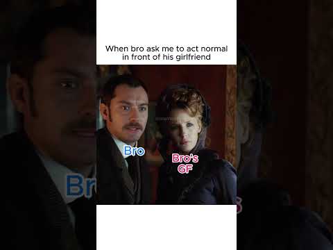 Whenever Bro tell me act normal in front of his GF