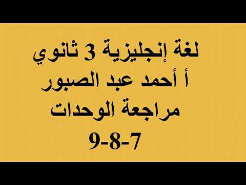 لغة إنجليزية 3 ثانوي ( مراجعة الوحدات 7 - 8  - 9  ) أ أحمد عبد الصبور  27-04-2019