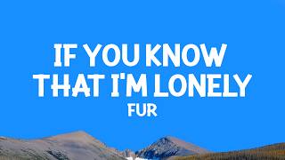Download lagu FUR - If You Know That I'm Lonely (Lyrics) mp3 Download lagu FUR - If You Know That I'm Lonely (Lyrics) mp3