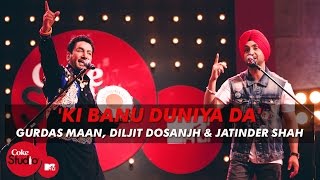 &#39;Ki Banu Duniya Da&#39; - Gurdas Maan feat. Diljit Dosanjh &amp; Jatinder Shah - Coke Studio @ MTV Season 4