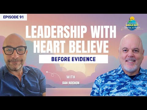 Dan Rochon – The Smile Effect: Leading Through Joy | Intl. Smile-A-Thon 2025 | Episode 91