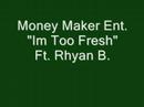 Money Maker Ent.||"Im Too Fresh"||Ft. Rhyan B.