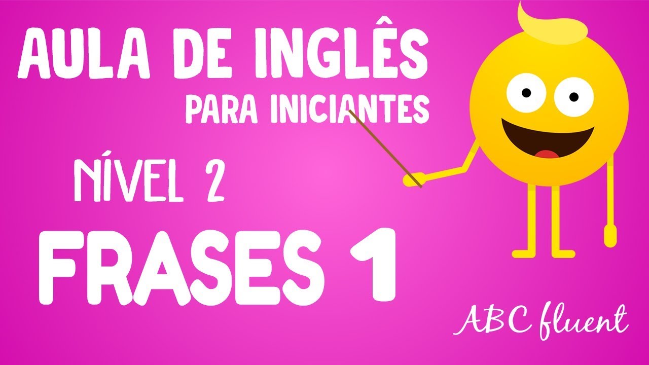 NÍVEL 2  - FRASES (PARTE 1 DE 4) - INGLÊS PARA INICIANTES