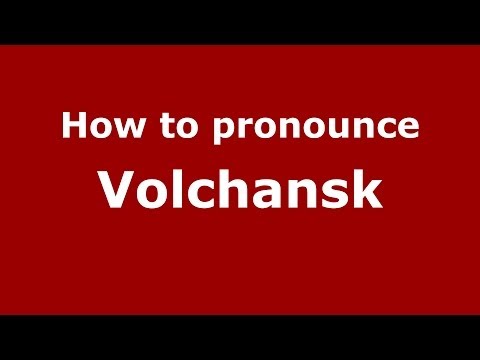 How to pronounce Volchansk (Russian/Russia)  - PronounceNames.com