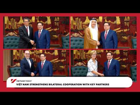 越南加強與重要夥伴的雙邊合作 | Vietnam Today (Việt Nam strengthens bilateral cooperation with key partners | Vietnam Today)
