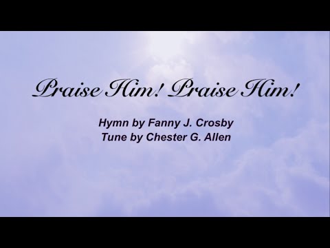 Praise Him! Praise Him! (Presbyterian Hymnal #106)