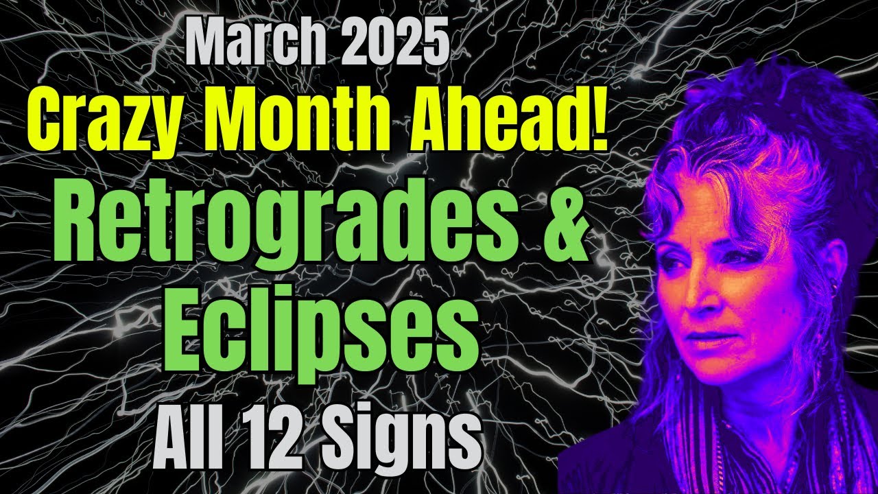 Retrogrades & Eclipses - March 2025 All 12 Signs!