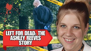 The Miraculous Survival of Ashley Reeves From Abduction to Empowerment |  True Crime Story