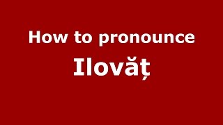How to pronounce Ilovăț