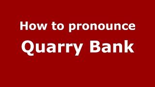 How to pronounce Quarry Bank