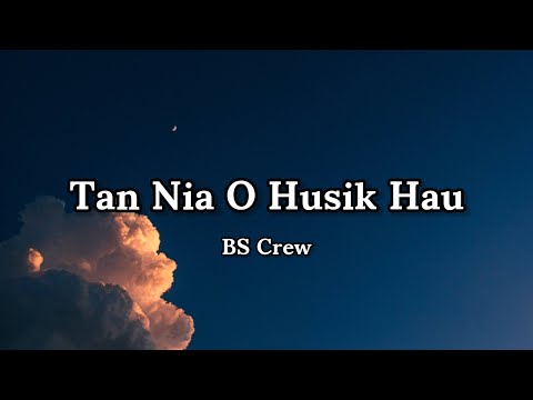BS Crew - Tan Nia O Husik Hau(lyrics) 🎵