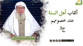 ألقاب أهل السنة عند خصومهم ج 3 برنامج لقاء العقيدة فضيلة الدكتور عبدالله شاكر