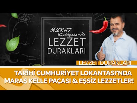 Lezzet Durakları | Tarihi Cumhuriyet Lokantası’nda Maraş Kelle Paçası & Eşsiz Lezzetler!