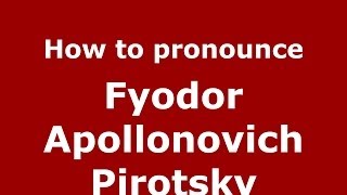 How to pronounce Fyodor Apollonovich Pirotsky