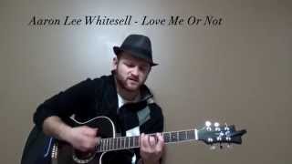 Aaron Lee Whitesell - Love Me Or Not