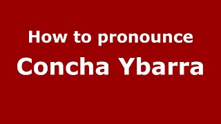 How to pronounce Concha Ybarra
