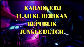 Download lagu KARAOKE DJ TLAH KU BERIKAN (REPUBLIK) - JUNGLE DUTCH mp3