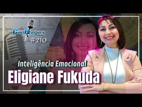 Como superar seus problemas e se conectar com a sua essência - ELIGIANE FUKUDA - CastBrothers#210