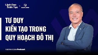 Creative Leadership #1 | Creative thinking in urban planning | Nguyen Xuan Quang | Nam Long Group