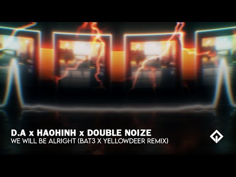 D.A x Haohinh x Double Noize - We Will Be Alright (BAT3 x YellowDeer Remix)