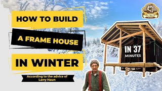 How To Build A Frame House IN WINTER In 37 Minutes By Watching The Lessons of Larry Haun.