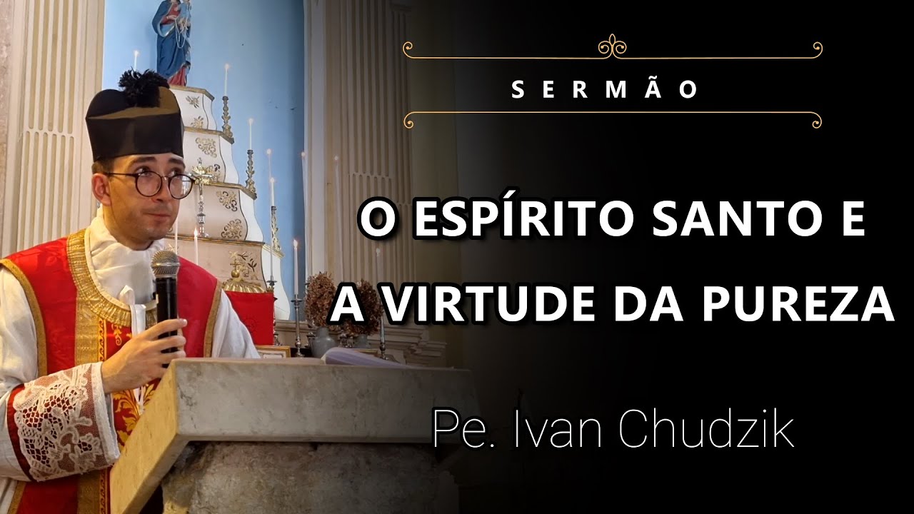 [Sermão] O Espírito Santo e a Virtude da Pureza - Pe. Ivan Chudzik, IBP (19/05/24)