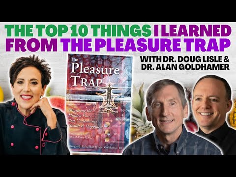 THE TOP TEN THINGS I LEARNED FROM THE PLEASURE TRAP WITH DR. DOUG LISLE & DR. ALAN GOLDHAMER