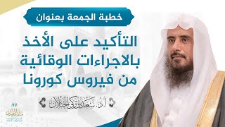 صورة خطبة الجمعة (التأكيد على الأخذ بالاجراءات الوقائية من فيروس كورونا) أ.د سعد الخثلان 15 / 2 / 1442 هـ